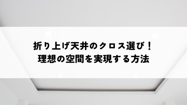 折り上げ天井のクロス選び！理想の空間を実現する方法