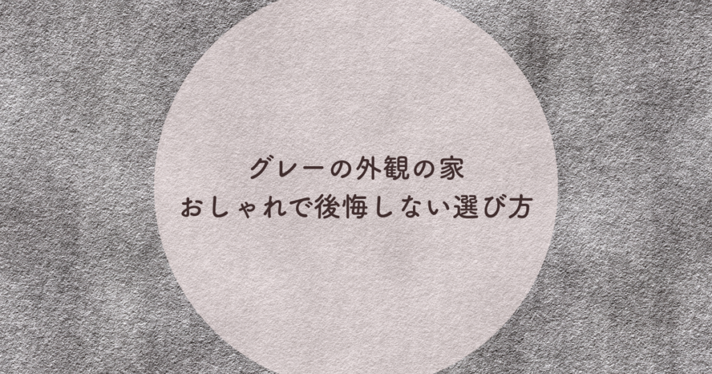 グレーの外観の家？おしゃれで後悔しない選び方と注意点