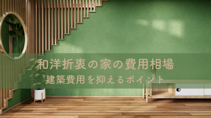 和洋折衷の家の費用相場と建築費用を抑えるポイント