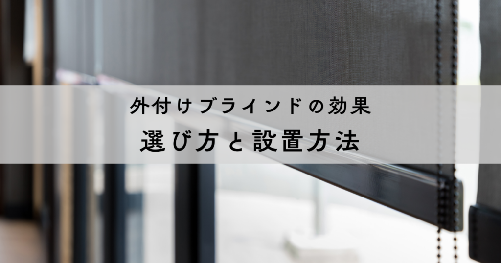 外付けブラインドの効果を解説！選び方と設置方法で快適な住まいを実現