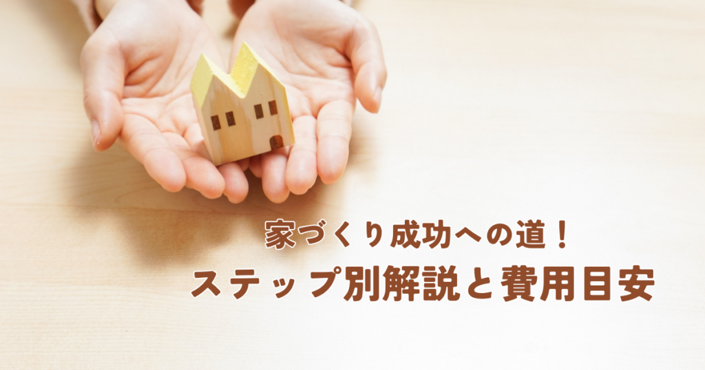 家づくり成功への道！ステップ別解説と費用目安