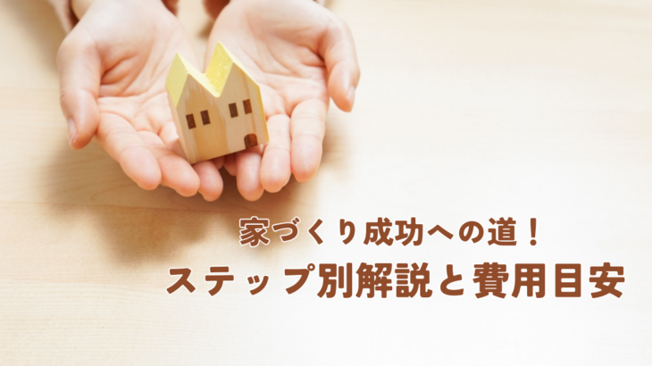 家づくり成功への道！ステップ別解説と費用目安
