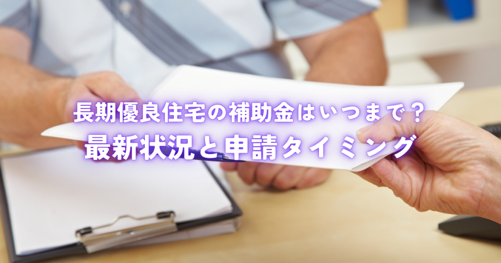 長期優良住宅の補助金はいつまで？最新状況と間に合わせる申請タイミング