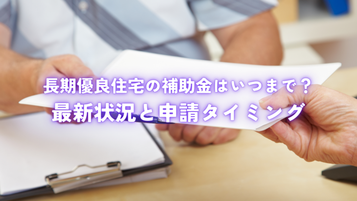 長期優良住宅の補助金はいつまで？最新状況と間に合わせる申請タイミング
