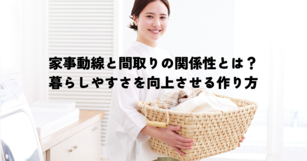 家事動線と間取りの関係性とは？暮らしやすさを向上させる作り方