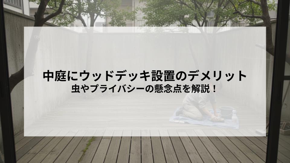 中庭にウッドデッキを設置するデメリットとは？虫やメンテナンス、プライバシーの懸念点を解説！